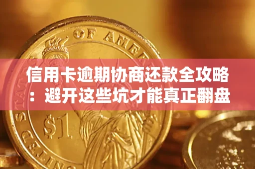 济南信用卡逾期协商还款全攻略：避开这些坑才能真正翻盘