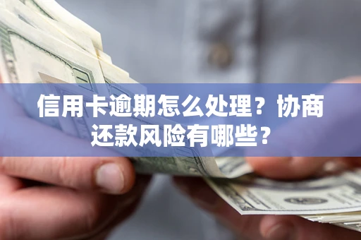 济南信用卡逾期怎么处理？协商还款风险有哪些？